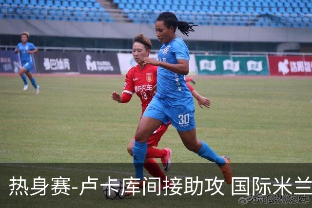 热身赛-卢卡库间接助攻 国际米兰2球落后2-2追平