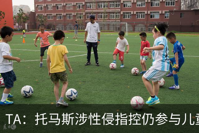 TA：托马斯涉性侵指控仍参与儿童足球活动，儿童保护问题引发质疑